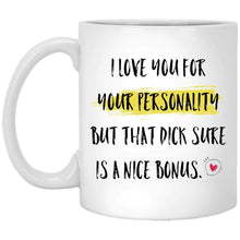 Load image into Gallery viewer, I love you for your personality mug - but that dick sure is a nice bonus Muqs 11OZ Coffee Mug
