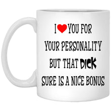 Load image into Gallery viewer, I love you for your personality mug - but that dick sure is a nice bonus Muqs 11OZ Coffee Mug
