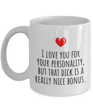 Load image into Gallery viewer, I love you for your personality mug - but that dick sure is a nice bonus Muqs 11OZ Coffee Mug
