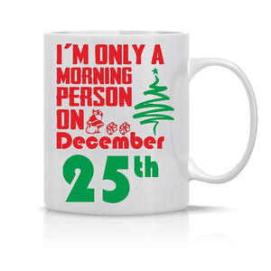 I'm Only A Morning Person on December 25th - Funny Christmas Mug 11OZ Coffee Mug Gift